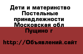 Дети и материнство Постельные принадлежности. Московская обл.,Пущино г.